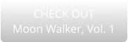 CHECK OUT Moon Walker, Vol. 1